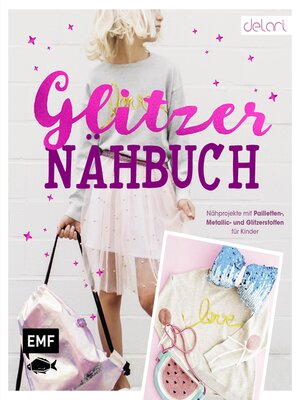 cover image of Das Glitzer-Nähbuch – Nähprojekte mit Pailletten-, Metallic- und Glitzerstoffen für Kinder